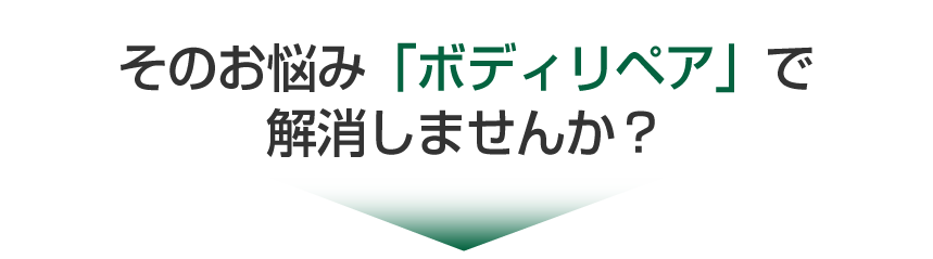 そのお悩み、ボディリペアで解消しませんか?
